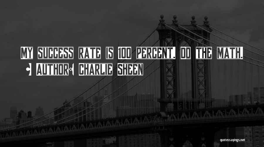 Charlie Sheen Quotes: My Success Rate Is 100 Percent. Do The Math.