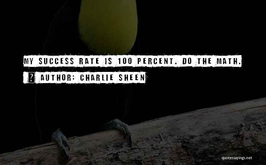 Charlie Sheen Quotes: My Success Rate Is 100 Percent. Do The Math.