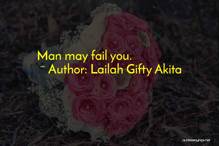 Lailah Gifty Akita Quotes: Man May Fail You.
