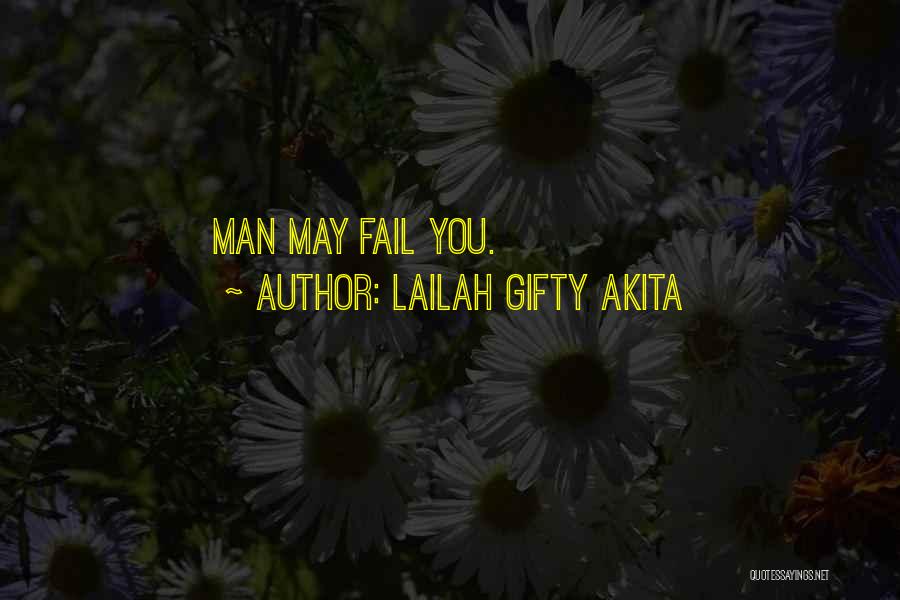 Lailah Gifty Akita Quotes: Man May Fail You.