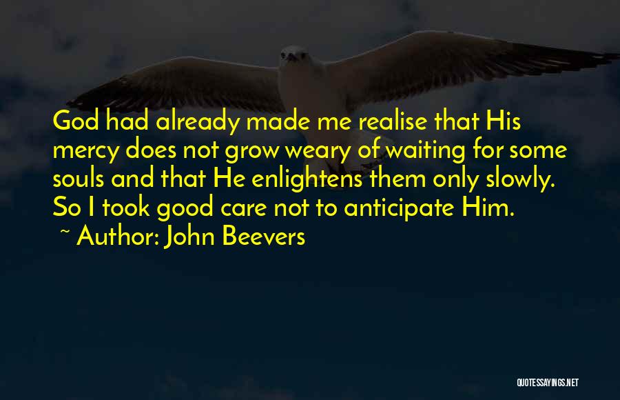 John Beevers Quotes: God Had Already Made Me Realise That His Mercy Does Not Grow Weary Of Waiting For Some Souls And That