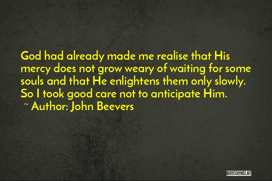 John Beevers Quotes: God Had Already Made Me Realise That His Mercy Does Not Grow Weary Of Waiting For Some Souls And That