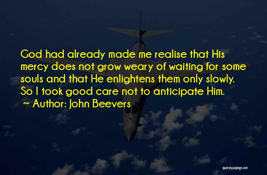 John Beevers Quotes: God Had Already Made Me Realise That His Mercy Does Not Grow Weary Of Waiting For Some Souls And That