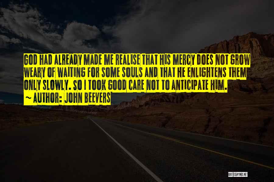 John Beevers Quotes: God Had Already Made Me Realise That His Mercy Does Not Grow Weary Of Waiting For Some Souls And That