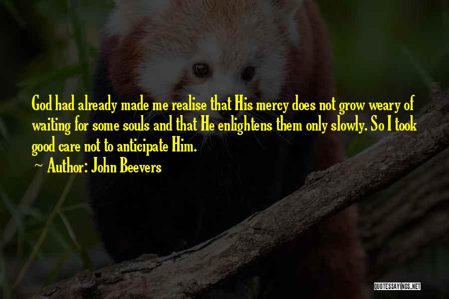 John Beevers Quotes: God Had Already Made Me Realise That His Mercy Does Not Grow Weary Of Waiting For Some Souls And That