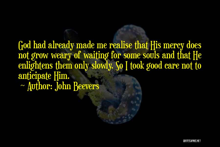 John Beevers Quotes: God Had Already Made Me Realise That His Mercy Does Not Grow Weary Of Waiting For Some Souls And That