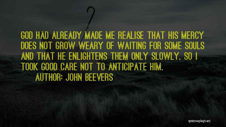 John Beevers Quotes: God Had Already Made Me Realise That His Mercy Does Not Grow Weary Of Waiting For Some Souls And That