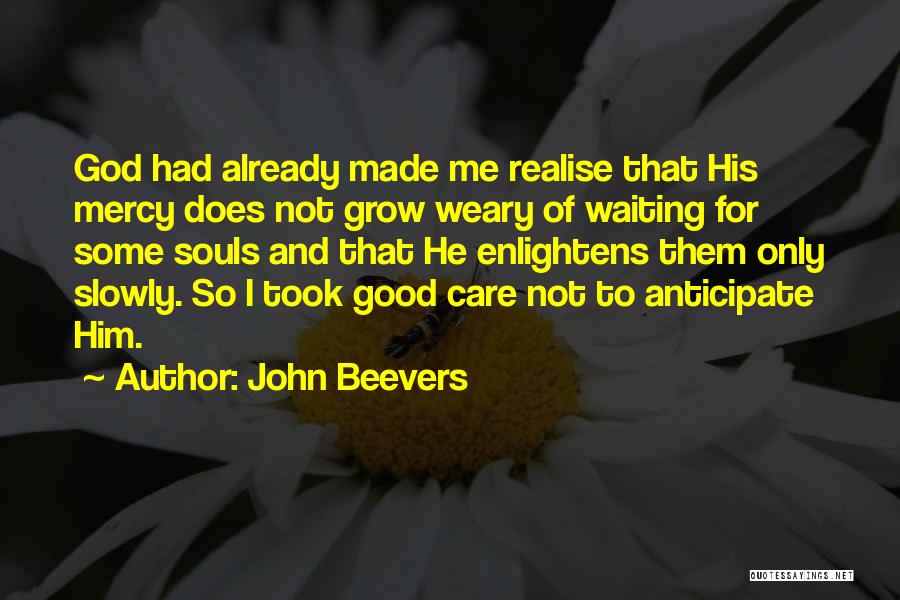 John Beevers Quotes: God Had Already Made Me Realise That His Mercy Does Not Grow Weary Of Waiting For Some Souls And That