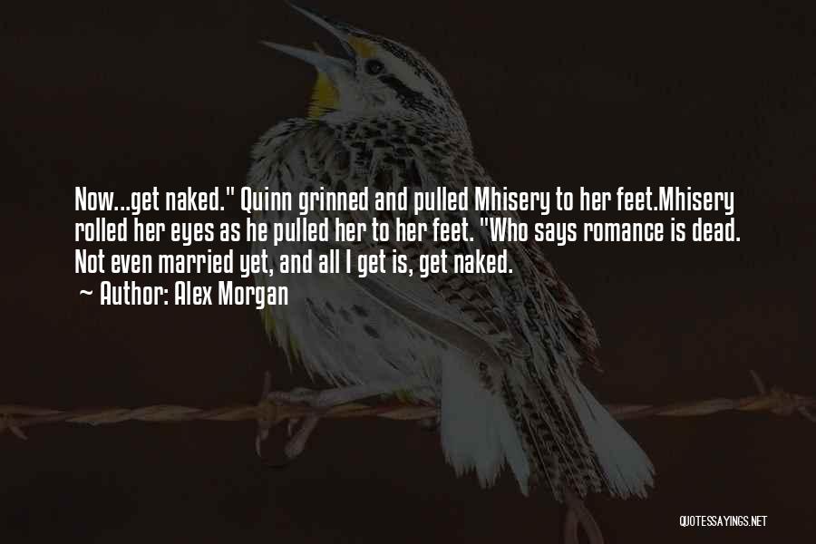 Alex Morgan Quotes: Now...get Naked. Quinn Grinned And Pulled Mhisery To Her Feet.mhisery Rolled Her Eyes As He Pulled Her To Her Feet.