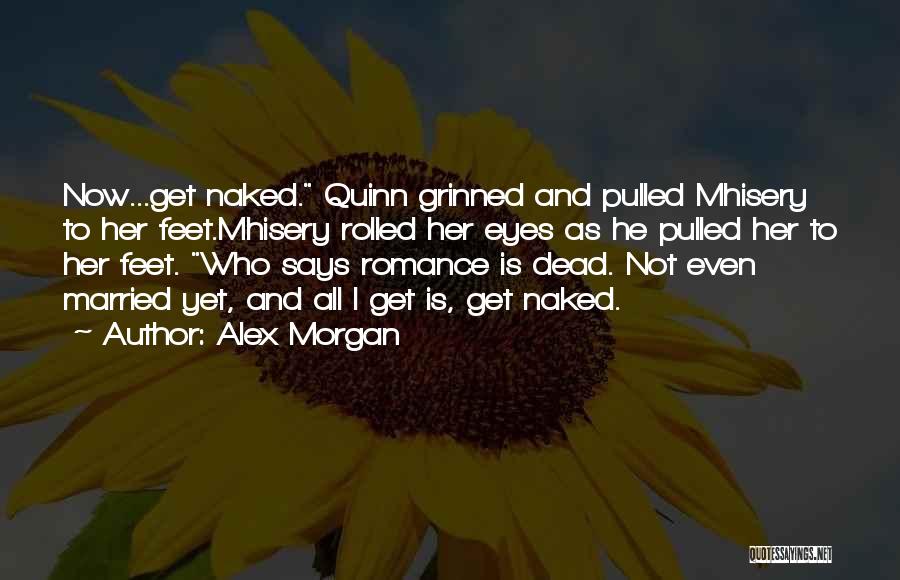 Alex Morgan Quotes: Now...get Naked. Quinn Grinned And Pulled Mhisery To Her Feet.mhisery Rolled Her Eyes As He Pulled Her To Her Feet.