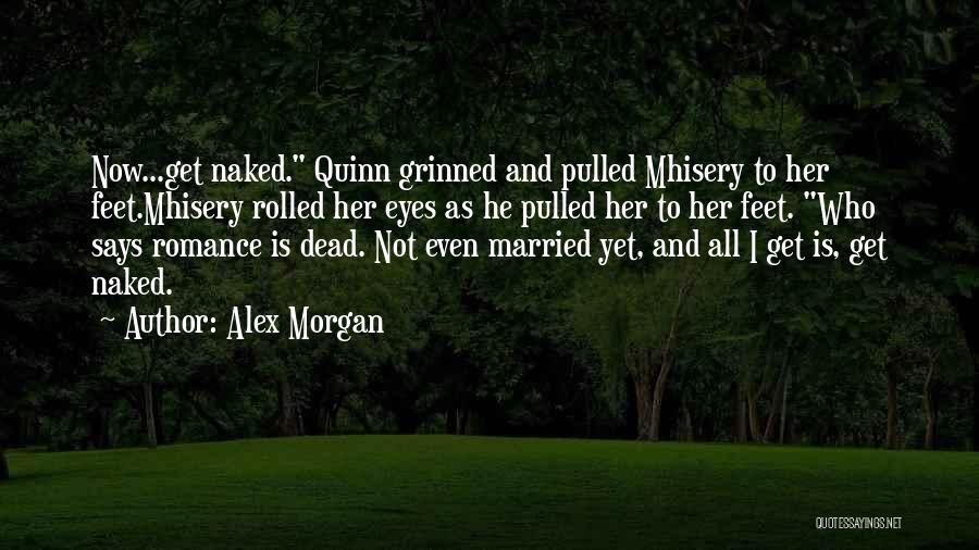Alex Morgan Quotes: Now...get Naked. Quinn Grinned And Pulled Mhisery To Her Feet.mhisery Rolled Her Eyes As He Pulled Her To Her Feet.