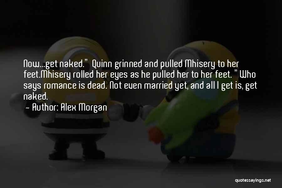 Alex Morgan Quotes: Now...get Naked. Quinn Grinned And Pulled Mhisery To Her Feet.mhisery Rolled Her Eyes As He Pulled Her To Her Feet.