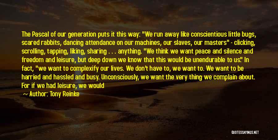 Tony Reinke Quotes: The Pascal Of Our Generation Puts It This Way: We Run Away Like Conscientious Little Bugs, Scared Rabbits, Dancing Attendance