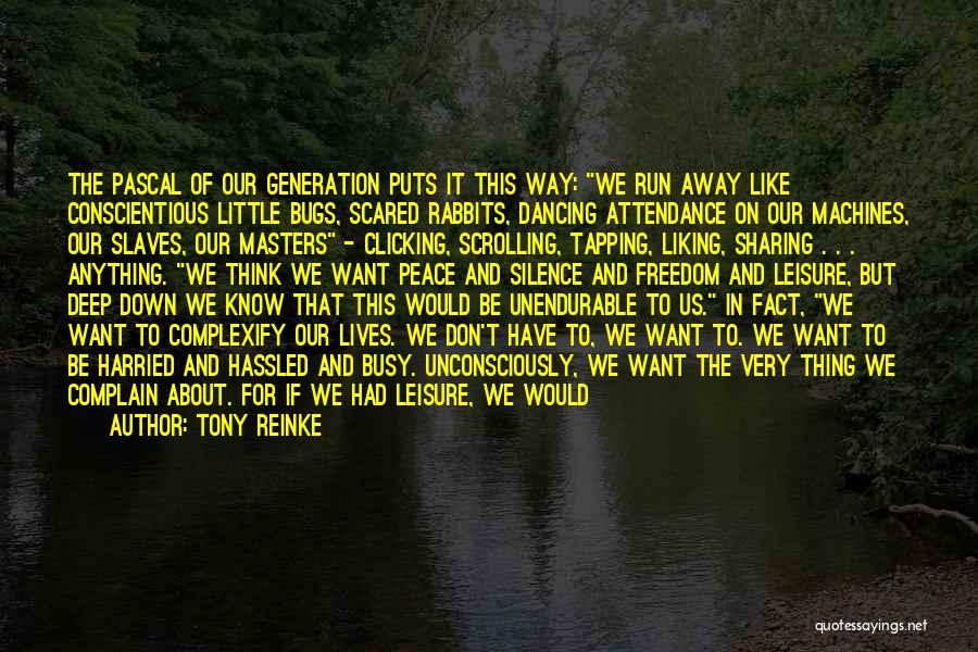 Tony Reinke Quotes: The Pascal Of Our Generation Puts It This Way: We Run Away Like Conscientious Little Bugs, Scared Rabbits, Dancing Attendance