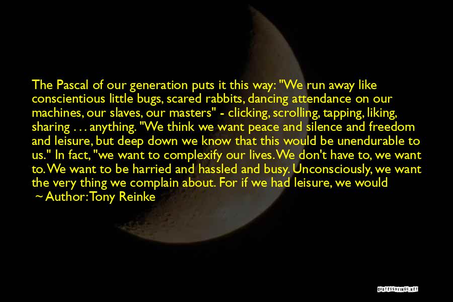 Tony Reinke Quotes: The Pascal Of Our Generation Puts It This Way: We Run Away Like Conscientious Little Bugs, Scared Rabbits, Dancing Attendance