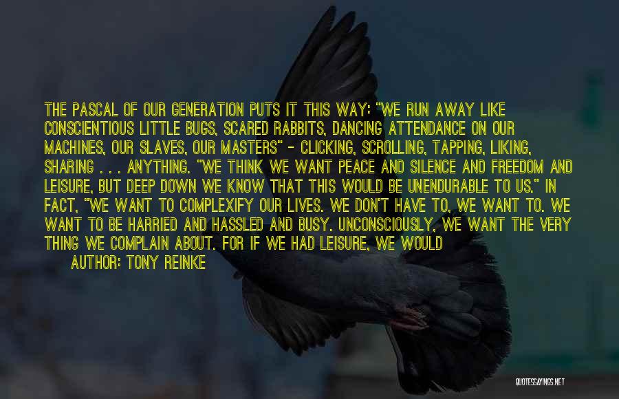 Tony Reinke Quotes: The Pascal Of Our Generation Puts It This Way: We Run Away Like Conscientious Little Bugs, Scared Rabbits, Dancing Attendance