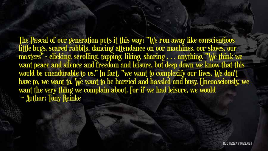 Tony Reinke Quotes: The Pascal Of Our Generation Puts It This Way: We Run Away Like Conscientious Little Bugs, Scared Rabbits, Dancing Attendance