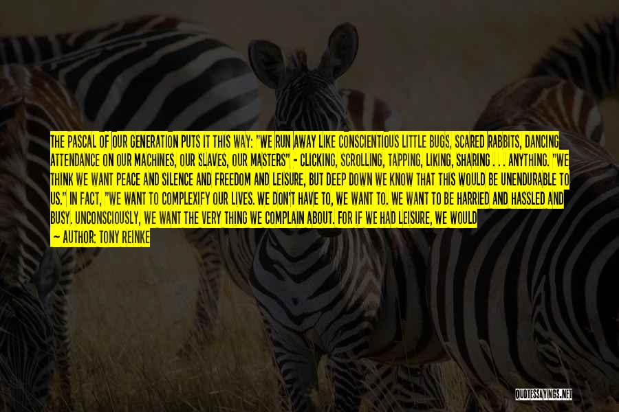 Tony Reinke Quotes: The Pascal Of Our Generation Puts It This Way: We Run Away Like Conscientious Little Bugs, Scared Rabbits, Dancing Attendance