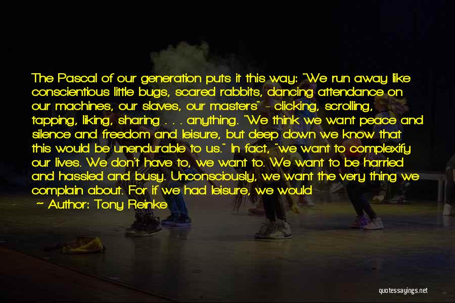 Tony Reinke Quotes: The Pascal Of Our Generation Puts It This Way: We Run Away Like Conscientious Little Bugs, Scared Rabbits, Dancing Attendance