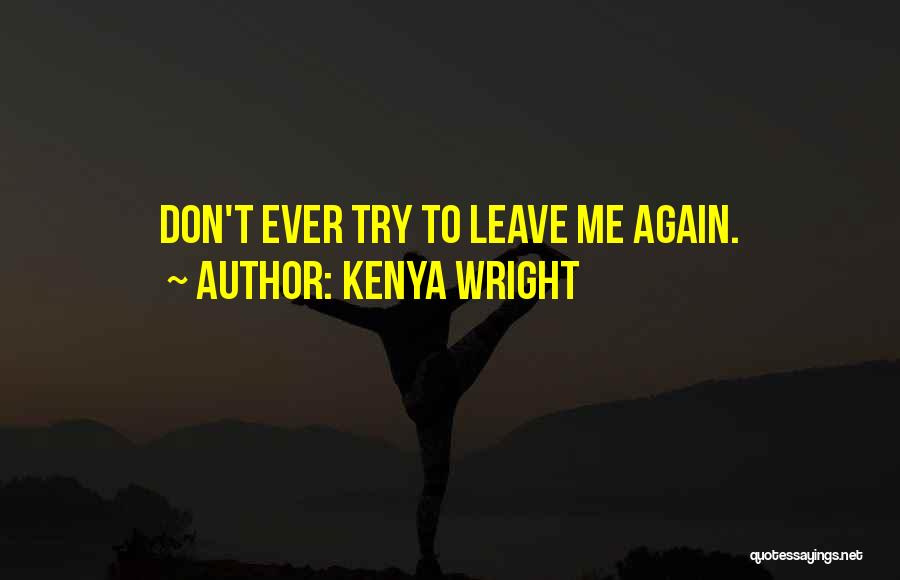 Kenya Wright Quotes: Don't Ever Try To Leave Me Again.