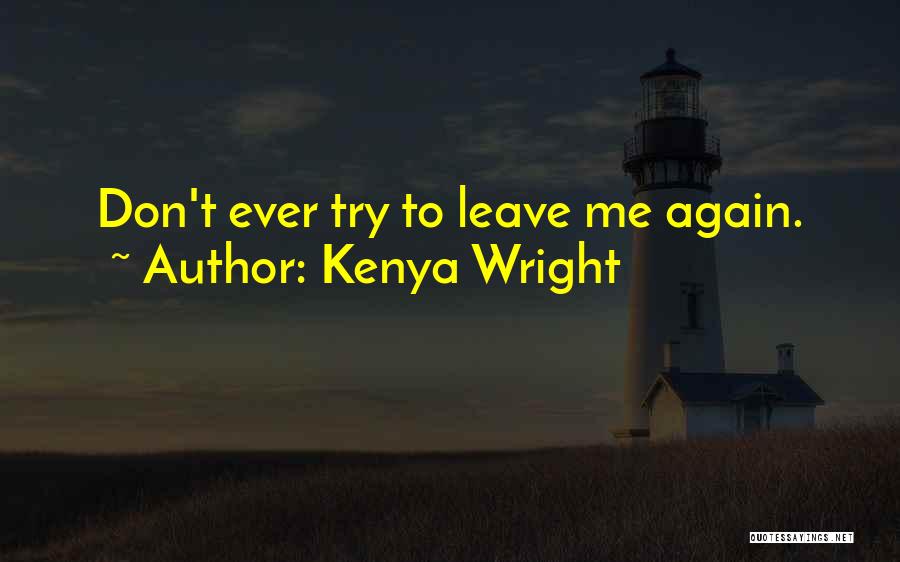 Kenya Wright Quotes: Don't Ever Try To Leave Me Again.