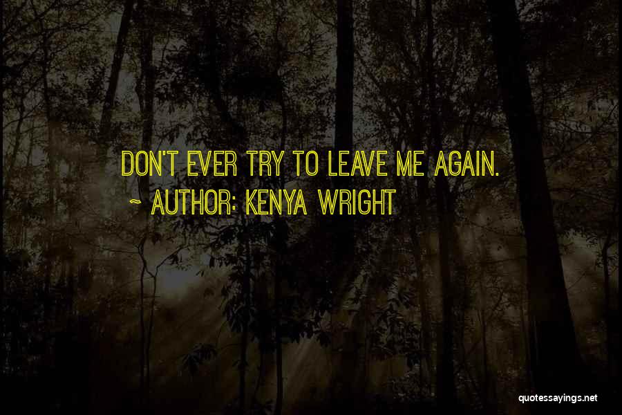 Kenya Wright Quotes: Don't Ever Try To Leave Me Again.