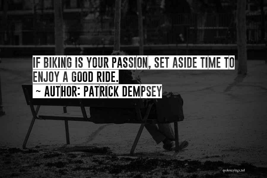 Patrick Dempsey Quotes: If Biking Is Your Passion, Set Aside Time To Enjoy A Good Ride.