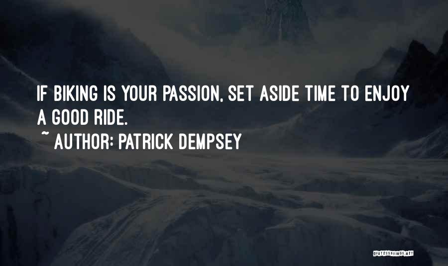 Patrick Dempsey Quotes: If Biking Is Your Passion, Set Aside Time To Enjoy A Good Ride.