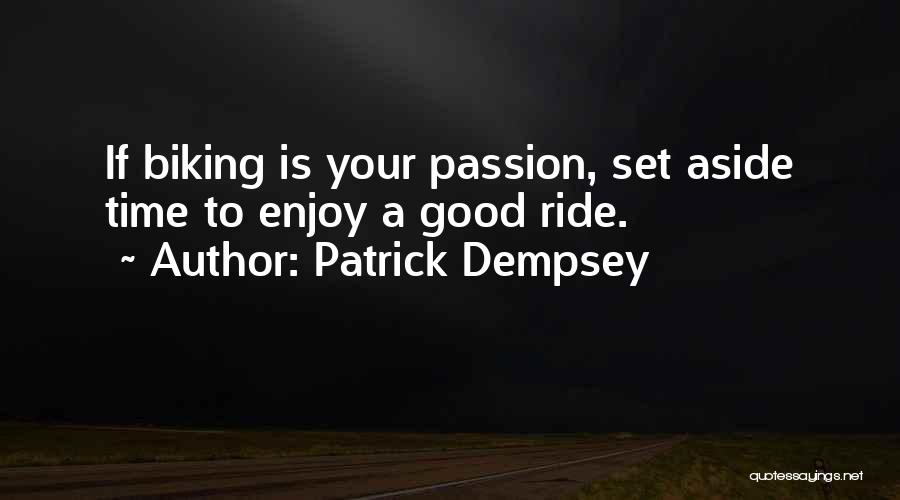 Patrick Dempsey Quotes: If Biking Is Your Passion, Set Aside Time To Enjoy A Good Ride.