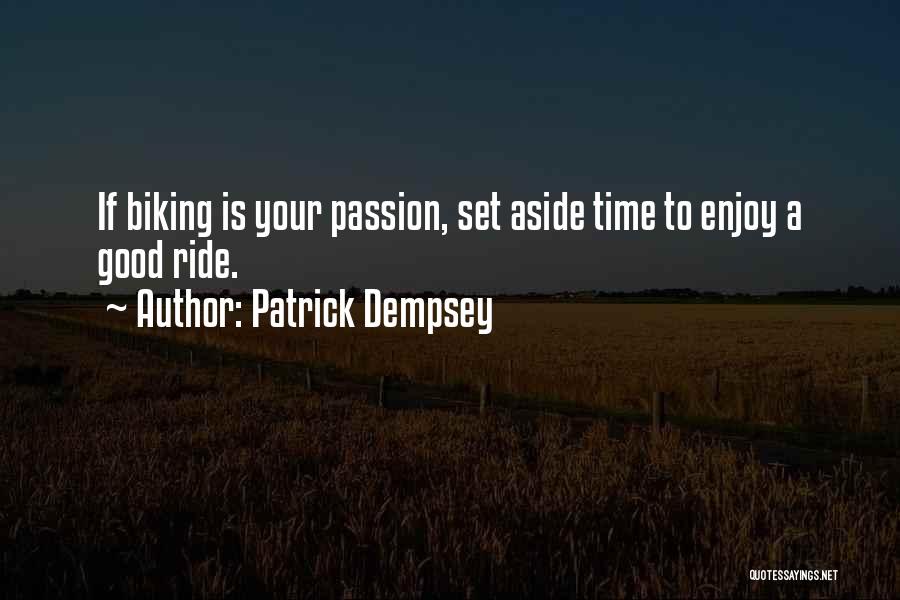 Patrick Dempsey Quotes: If Biking Is Your Passion, Set Aside Time To Enjoy A Good Ride.