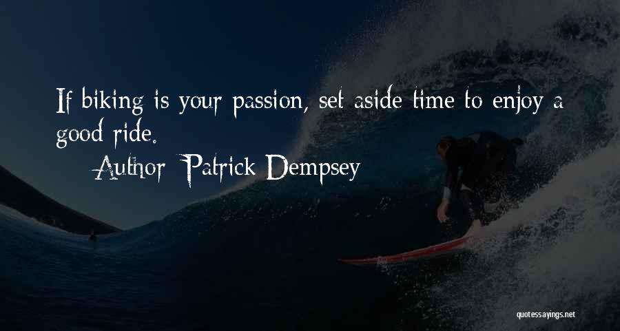 Patrick Dempsey Quotes: If Biking Is Your Passion, Set Aside Time To Enjoy A Good Ride.