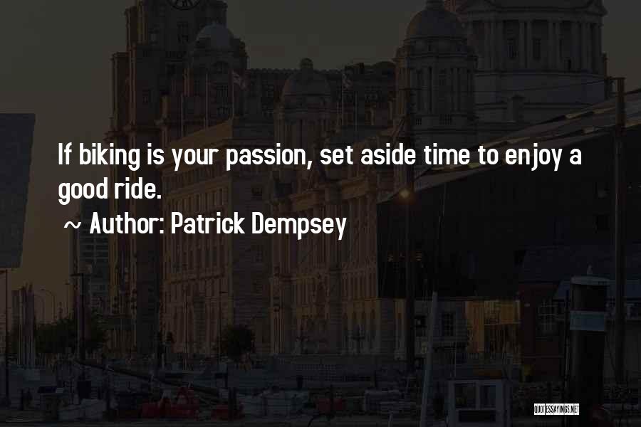 Patrick Dempsey Quotes: If Biking Is Your Passion, Set Aside Time To Enjoy A Good Ride.