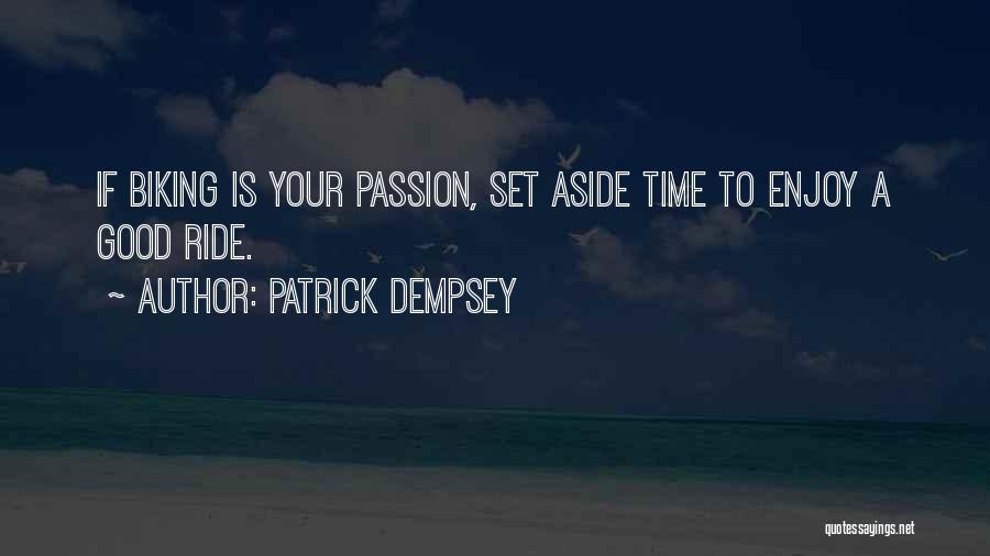 Patrick Dempsey Quotes: If Biking Is Your Passion, Set Aside Time To Enjoy A Good Ride.