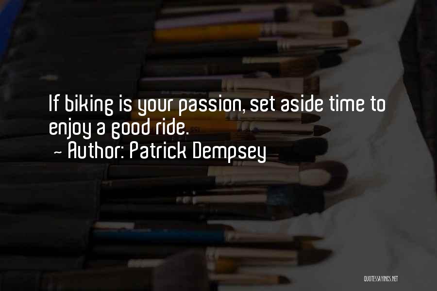 Patrick Dempsey Quotes: If Biking Is Your Passion, Set Aside Time To Enjoy A Good Ride.