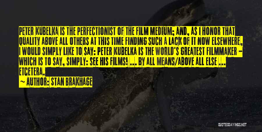 Stan Brakhage Quotes: Peter Kubelka Is The Perfectionist Of The Film Medium; And, As I Honor That Quality Above All Others At This