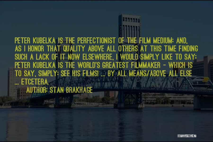 Stan Brakhage Quotes: Peter Kubelka Is The Perfectionist Of The Film Medium; And, As I Honor That Quality Above All Others At This