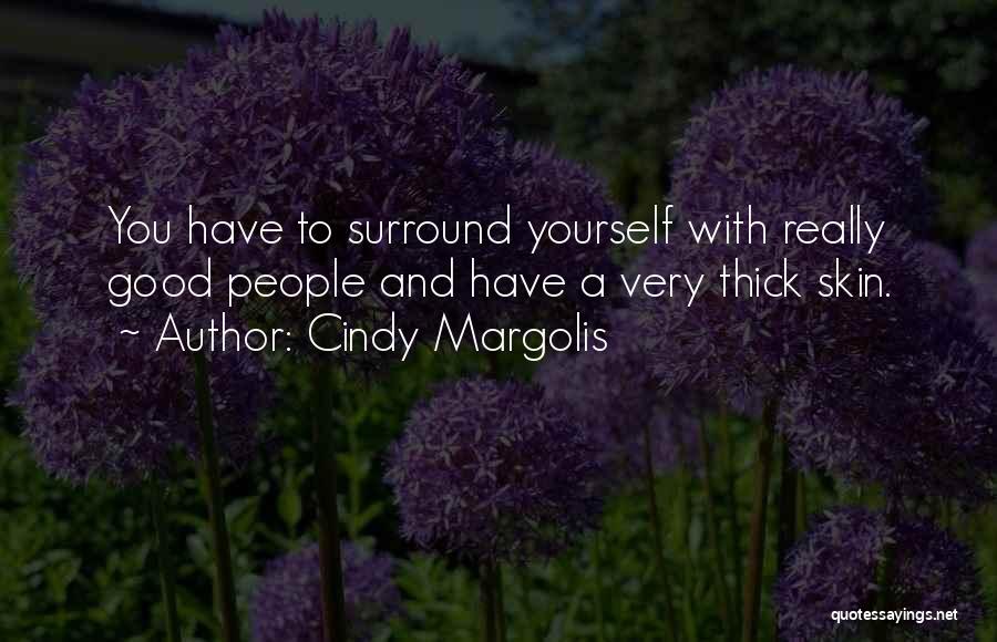 Cindy Margolis Quotes: You Have To Surround Yourself With Really Good People And Have A Very Thick Skin.