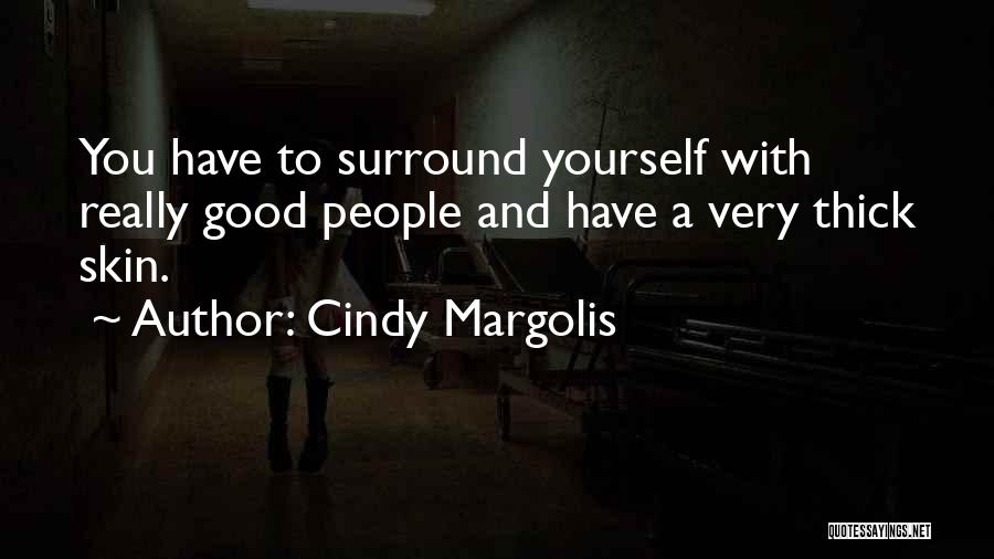 Cindy Margolis Quotes: You Have To Surround Yourself With Really Good People And Have A Very Thick Skin.
