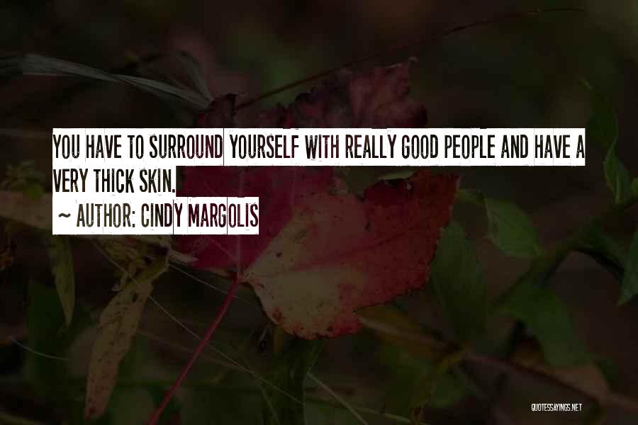 Cindy Margolis Quotes: You Have To Surround Yourself With Really Good People And Have A Very Thick Skin.