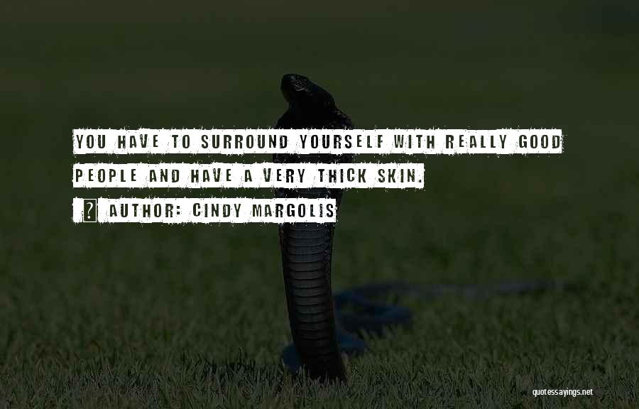 Cindy Margolis Quotes: You Have To Surround Yourself With Really Good People And Have A Very Thick Skin.