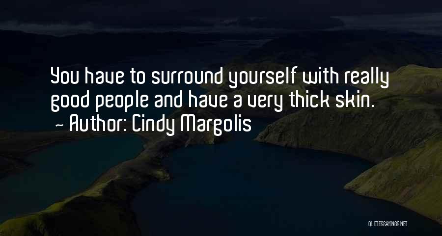 Cindy Margolis Quotes: You Have To Surround Yourself With Really Good People And Have A Very Thick Skin.