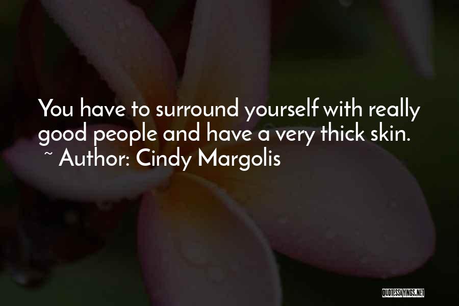 Cindy Margolis Quotes: You Have To Surround Yourself With Really Good People And Have A Very Thick Skin.