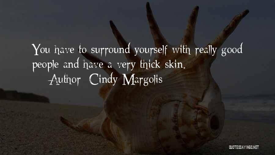 Cindy Margolis Quotes: You Have To Surround Yourself With Really Good People And Have A Very Thick Skin.