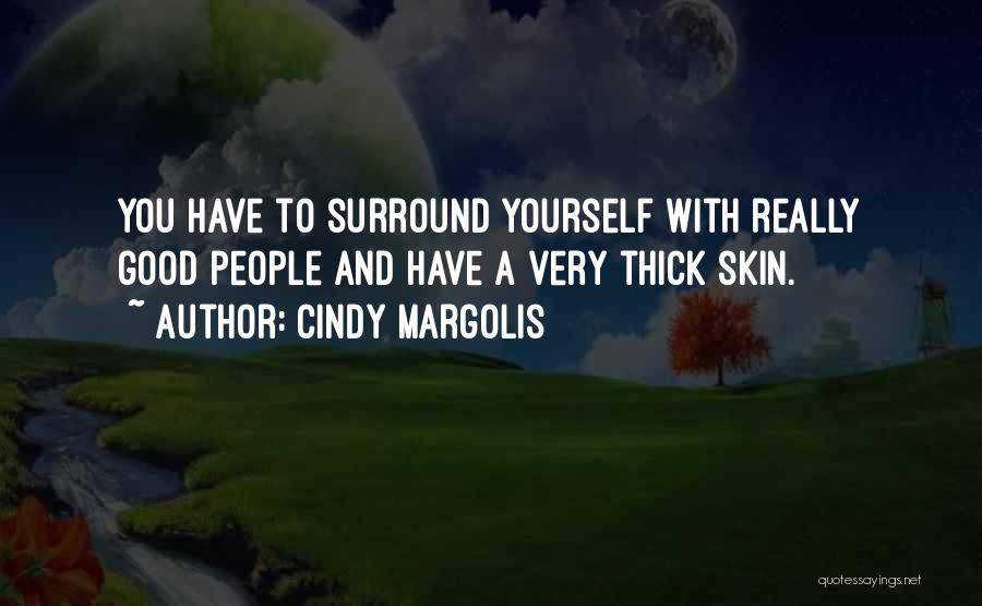 Cindy Margolis Quotes: You Have To Surround Yourself With Really Good People And Have A Very Thick Skin.