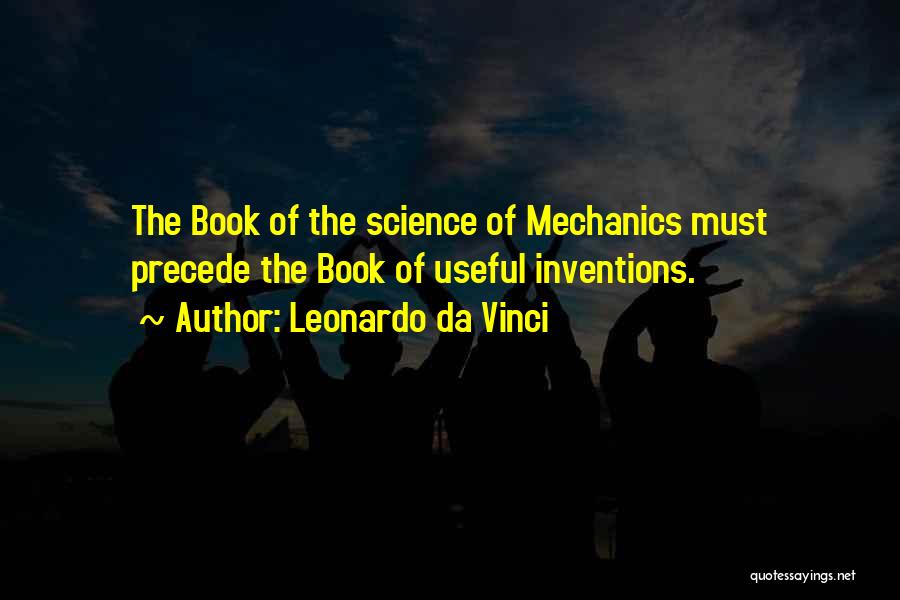 Leonardo Da Vinci Quotes: The Book Of The Science Of Mechanics Must Precede The Book Of Useful Inventions.