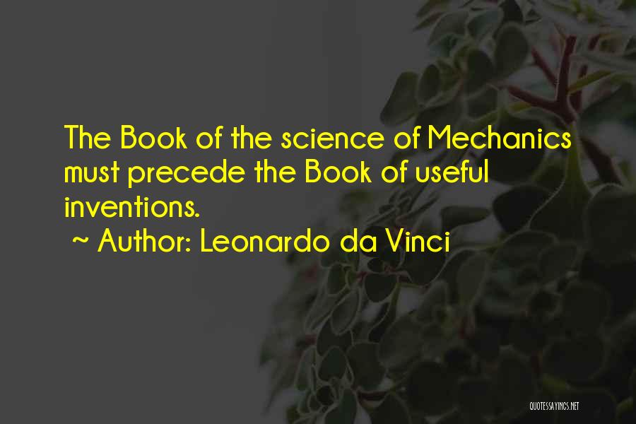 Leonardo Da Vinci Quotes: The Book Of The Science Of Mechanics Must Precede The Book Of Useful Inventions.