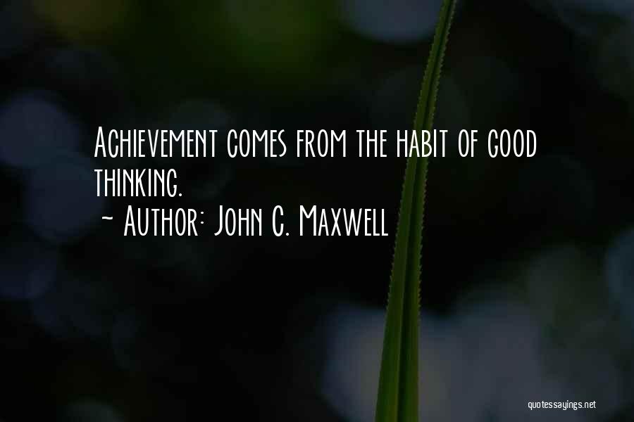 John C. Maxwell Quotes: Achievement Comes From The Habit Of Good Thinking.
