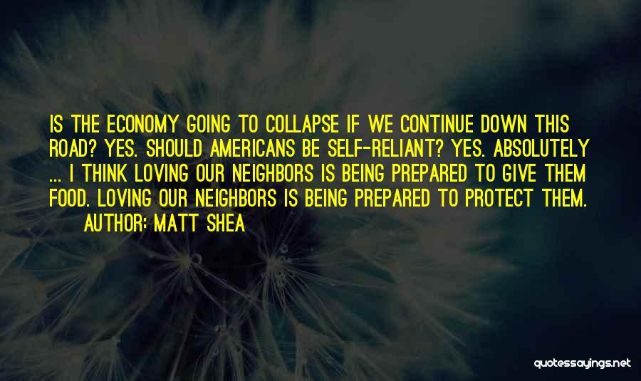 Matt Shea Quotes: Is The Economy Going To Collapse If We Continue Down This Road? Yes. Should Americans Be Self-reliant? Yes. Absolutely ...