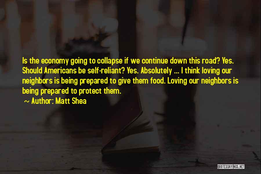 Matt Shea Quotes: Is The Economy Going To Collapse If We Continue Down This Road? Yes. Should Americans Be Self-reliant? Yes. Absolutely ...