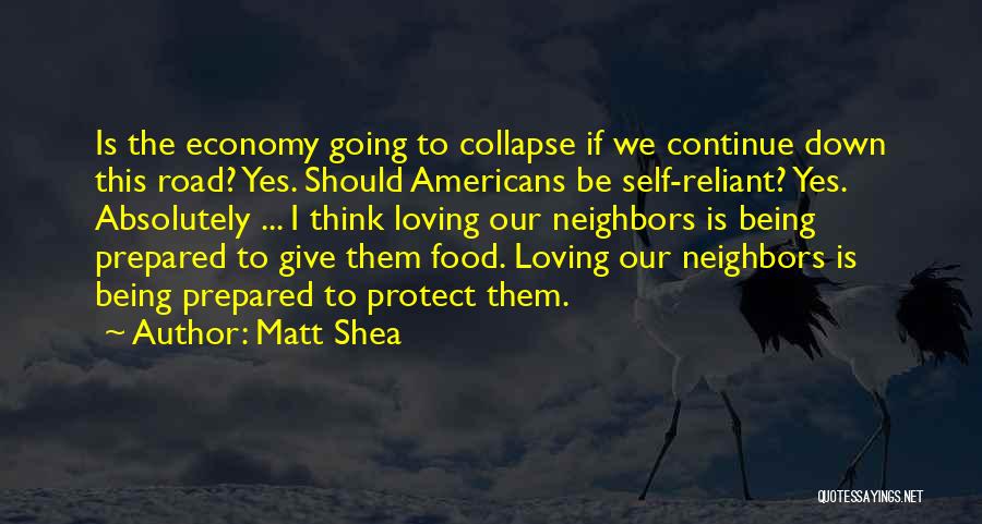 Matt Shea Quotes: Is The Economy Going To Collapse If We Continue Down This Road? Yes. Should Americans Be Self-reliant? Yes. Absolutely ...